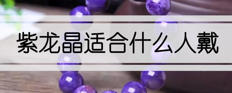 紫龍晶適合什么人戴